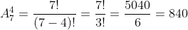A_7^4=\frac{7!}{(7-4)!}=\frac{7!}{3!}=\frac{5040}{6}=840
